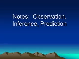 Notes: Observation, Inference, Prediction