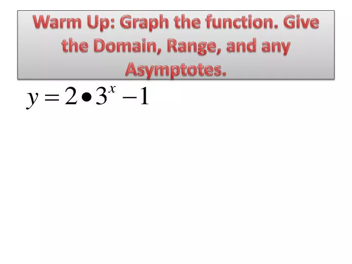 warm up graph the function give the domain range and any asymptotes
