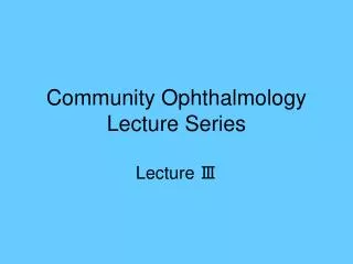Community Ophthalmology Lecture Series Lecture ?
