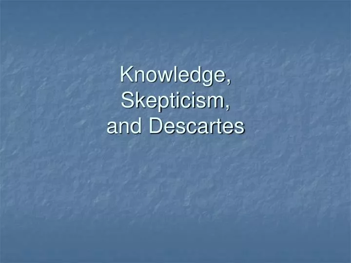 knowledge skepticism and descartes