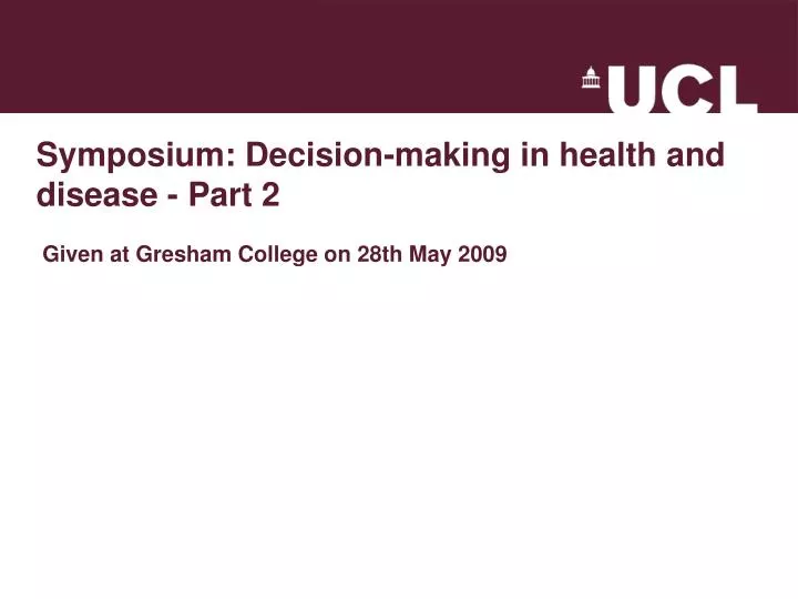 symposium decision making in health and disease part 2 given at gresham college on 28th may 2009