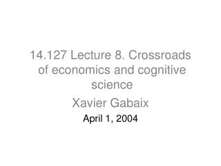 14.127 Lecture 8. Crossroads of economics and cognitive science
