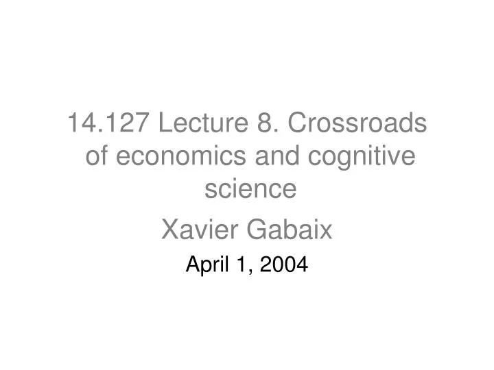 14 127 lecture 8 crossroads of economics and cognitive science