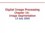 Digital Image Processing Chapter 10: Image Segmentation 13 July 2005 - slide 1
