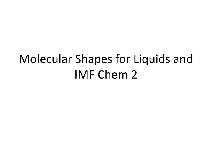 molecular shapes for liquids and imf chem 2