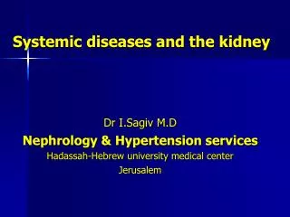 Systemic diseases and the kidney Dr I.Sagiv M.D Nephrology &amp; Hypertension services