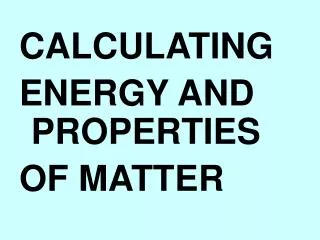 CALCULATING ENERGY AND PROPERTIES OF MATTER