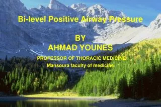 Bi-level Positive Airway Pressure BY AHMAD YOUNES PROFESSOR OF THORACIC MEDICINE