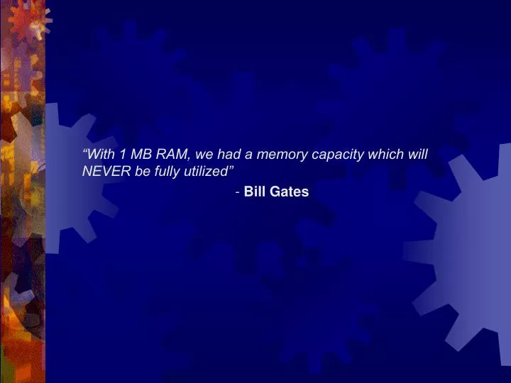 with 1 mb ram we had a memory capacity which will never be fully utilized bill gates