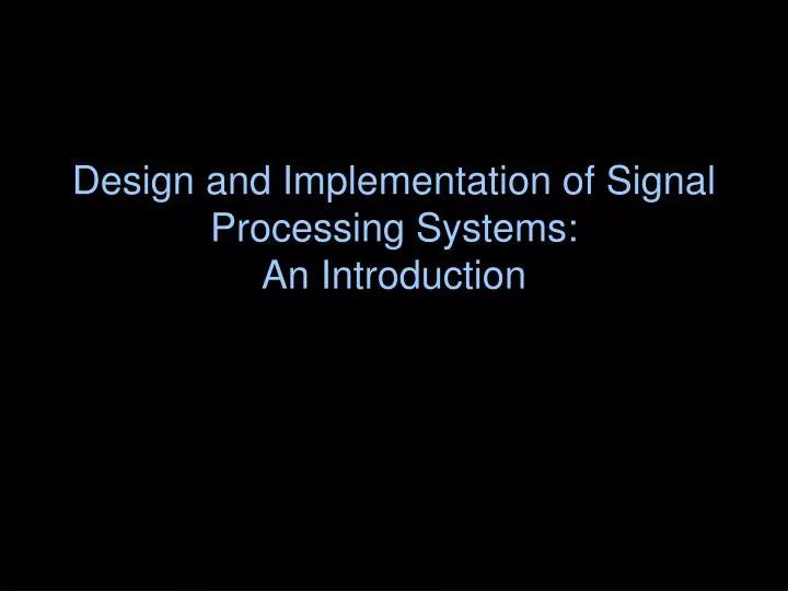 design and implementation of signal processing systems an introduction