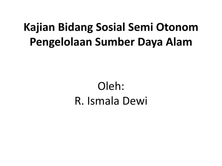 kajian b idang s osial s emi o tonom pengelolaan sumber d aya alam oleh r ismala dewi