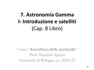 7 . Astronomia Gamma I- Introduzione e satelliti (Cap. 8 Libro)