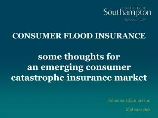 CONSUMER FLOOD INSURANCE some thoughts for an emerging consumer catastrophe insurance market