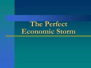 The Perfect Economic Storm