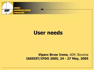 U ser needs Vipavc Brvar Irena , ADP, Slovenia IASSIST/IFDO 2005 , 24 - 27 May , 200 5
