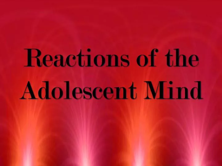 reactions of the adolescent mind