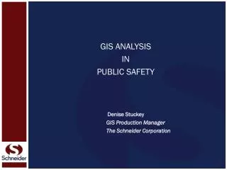 GIS ANALYSIS IN PUBLIC SAFETY Denise Stuckey GIS Production Manager