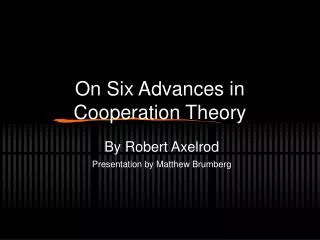 On Six Advances in Cooperation Theory