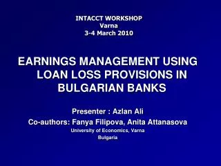 EARNINGS MANAGEMENT USING LOAN LOSS PROVISIONS IN BULGARIAN BANKS Presenter : Azlan Ali