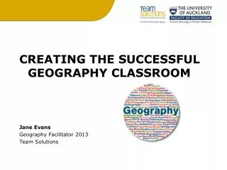 CREATING THE SUCCESSFUL GEOGRAPHY CLASSROOM Jane Evans Geography Facilitator 2013 Team Solutions