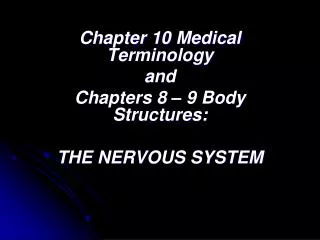 Chapter 10 Medical Terminology and Chapters 8 – 9 Body Structures: THE NERVOUS SYSTEM