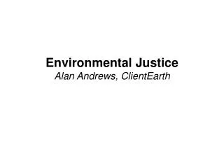 Environmental Justice Alan Andrews, ClientEarth