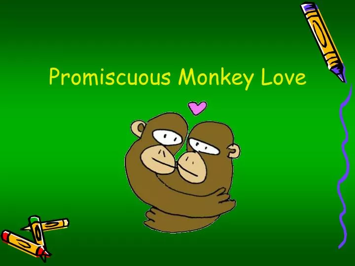 promiscuous monkey love