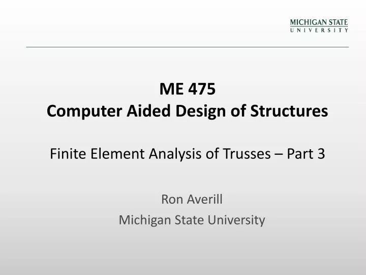me 475 computer aided design of structures finite element analysis of trusses part 3