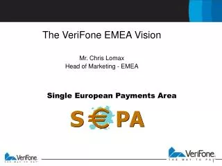 The VeriFone EMEA Vision Mr. Chris Lomax Head of Marketing - EMEA