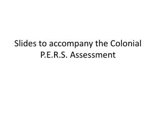 Slides to accompany the Colonial P.E.R.S. Assessment