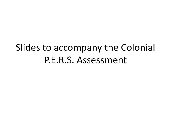 slides to accompany the colonial p e r s assessment