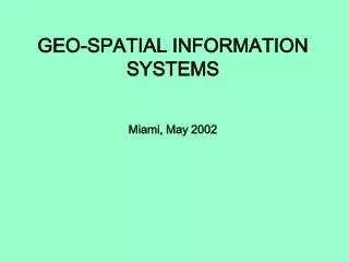 GEO-SPATIAL INFORMATION SYSTEMS Miami, May 2002