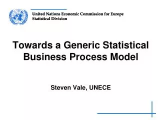 Towards a Generic Statistical Business Process Model Steven Vale, UNECE