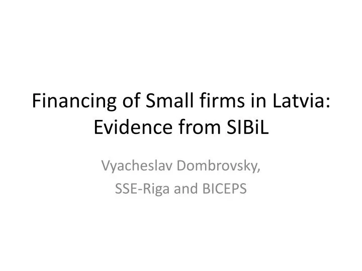 financing of small firms in latvia evidence from sibil