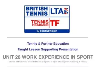 Tennis &amp; Further Education Taught Lesson Supporting Presentation UNIT 26 WORK EXPERIENCE IN SPORT
