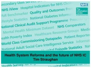 Health System Reforms and the future of NHS IC Tim Straughan