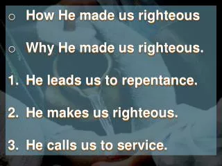 How He made us righteous Why He made us righteous. He leads us to repentance.