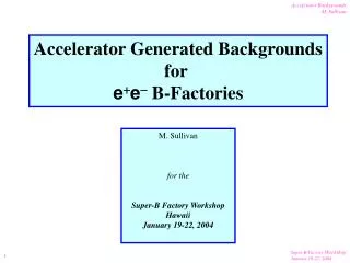 Accelerator Generated Backgrounds for e + e - B-Factories