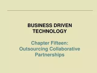 BUSINESS DRIVEN TECHNOLOGY Chapter Fifteen: Outsourcing Collaborative Partnerships