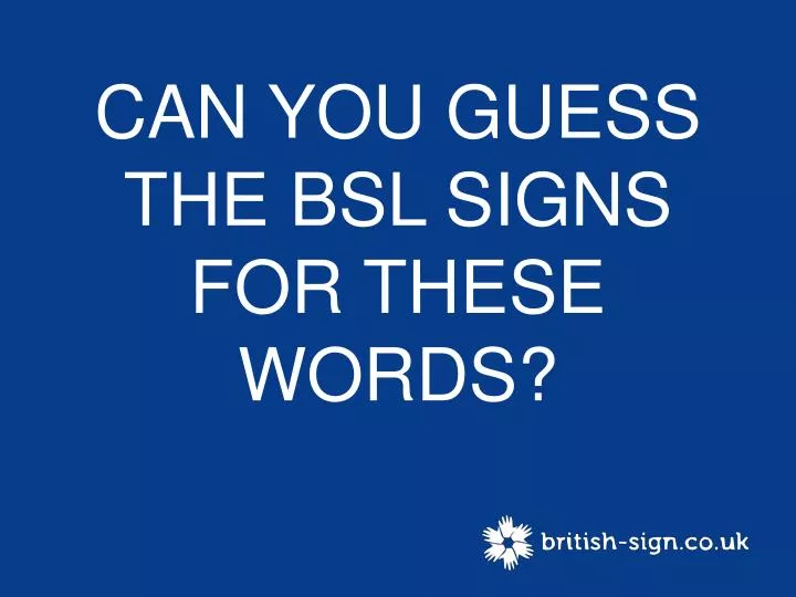 can you guess the bsl signs for these words