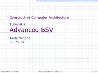 Constructive Computer Architecture Tutorial 2 Advanced BSV Andy Wright 6.175 TA