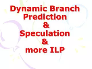 Dynamic Branch Prediction &amp; Speculation &amp; more ILP
