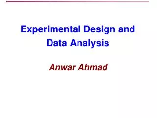 Experimental Design and Data Analysis Anwar Ahmad