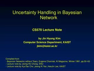 Uncertainty Handling in Bayesian Network CS570 Lecture Note by Jin Hyung Kim