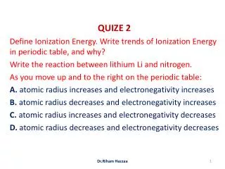 QUIZE 2 Define Ionization Energy. Write trends of Ionization Energy in periodic table, and why?
