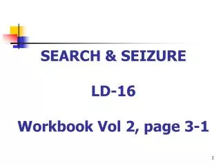 SEARCH &amp; SEIZURE LD-16 Workbook Vol 2, page 3-1
