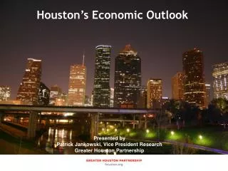 Presented by Jenny Philip, Manager of Economic Research Greater Houston Partnership