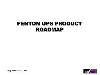 FENTON UPS PRODUCT ROADMAP