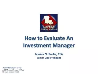 How to Evaluate An Investment Manager Jessica N. Portis, CFA Senior Vice President