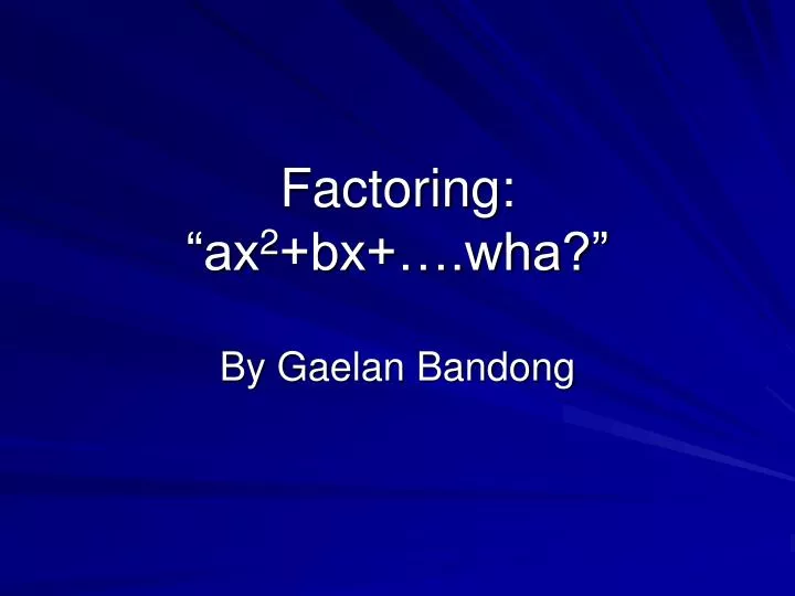 factoring ax 2 bx wha